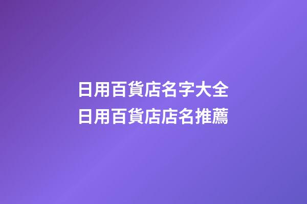 日用百貨店名字大全 日用百貨店店名推薦